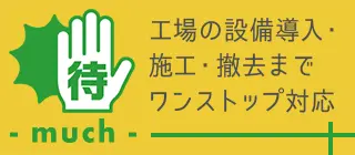 工場の設備導入・施工・撤去までワンストップ対応